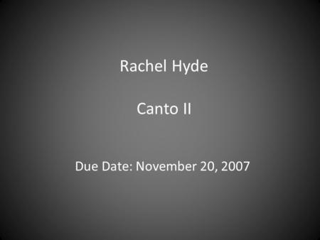 Rachel Hyde Canto II Due Date: November 20, 2007.
