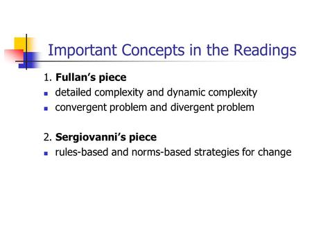 Important Concepts in the Readings 1. Fullan’s piece detailed complexity and dynamic complexity convergent problem and divergent problem 2. Sergiovanni’s.