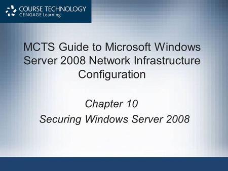 Chapter 10 Securing Windows Server 2008 MCTS Guide to Microsoft Windows Server 2008 Network Infrastructure Configuration.