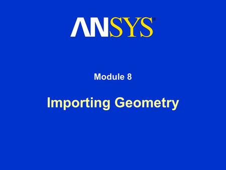 Importing Geometry Module 8. Training Manual January 30, 2001 Inventory #001441 8-2 Importing Geometry Overview If the geometry of the part you want to.