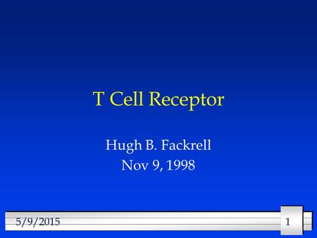 115/9/2015 T Cell Receptor Hugh B. Fackrell Nov 9, 1998.