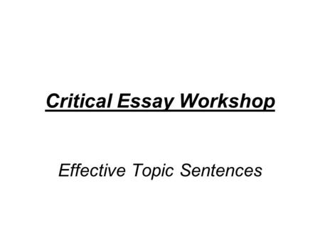 Critical Essay Workshop Effective Topic Sentences.