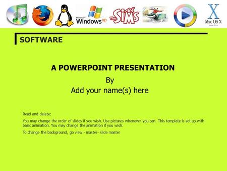 A POWERPOINT PRESENTATION By Add your name(s) here SOFTWARE Read and delete: You may change the order of slides if you wish. Use pictures whenever you.