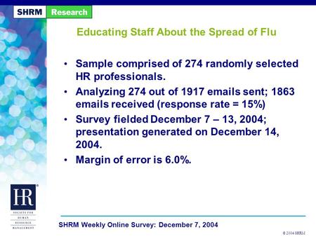 © 2004 SHRM SHRM Weekly Online Survey: December 7, 2004 Educating Staff About the Spread of Flu Sample comprised of 274 randomly selected HR professionals.