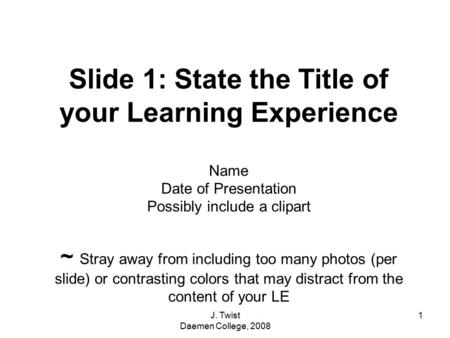 Slide 1: State the Title of your Learning Experience Name Date of Presentation Possibly include a clipart ~ Stray away from including too many photos (per.
