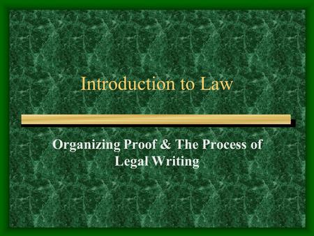 Introduction to Law Organizing Proof & The Process of Legal Writing.