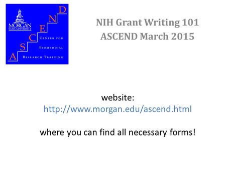 Website:  where you can find all necessary forms! NIH Grant Writing 101 ASCEND March 2015.