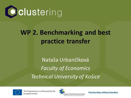 WP 2. Benchmarking and best practice transfer Nataša Urbančíková Faculty of Economics Technical University of Košice.
