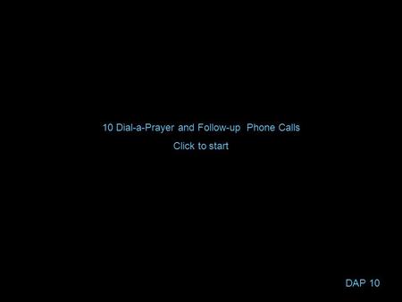 1 10 Dial-a-Prayer and Follow-up Phone Calls Click to start DAP 10.