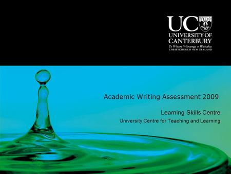 Academic Writing Assessment 2009 Learning Skills Centre University Centre for Teaching and Learning.