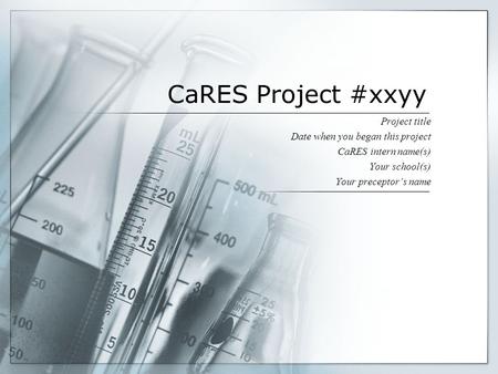 CaRES Project #xxyy Project title Date when you began this project CaRES intern name(s) Your school(s) Your preceptor’s name.