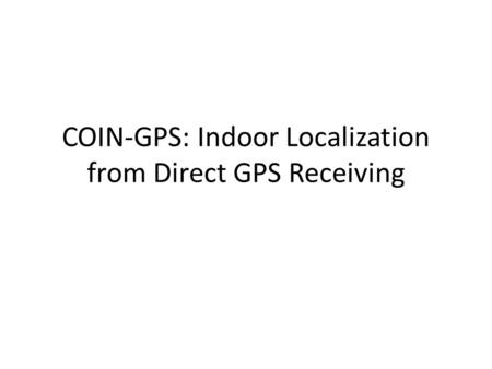COIN-GPS: Indoor Localization from Direct GPS Receiving.