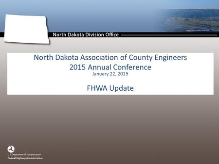 North Dakota Association of County Engineers 2015 Annual Conference January 22, 2015 FHWA Update.