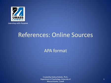 References: Online Sources APA format Created by Andrea Dottolo, Ph.D., Department of Psychology, University of Massachusetts, Lowell 1.