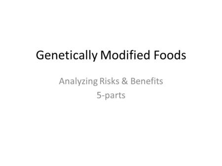 Genetically Modified Foods Analyzing Risks & Benefits 5-parts.