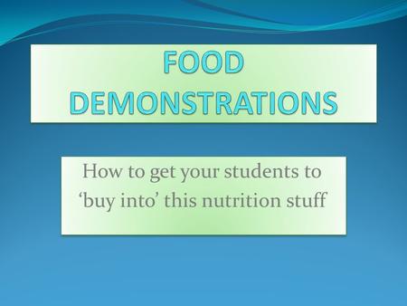 How to get your students to ‘buy into’ this nutrition stuff How to get your students to ‘buy into’ this nutrition stuff.