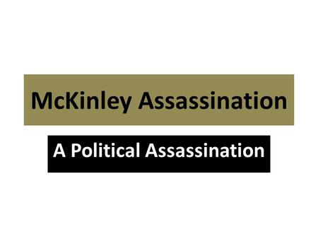 McKinley Assassination A Political Assassination.