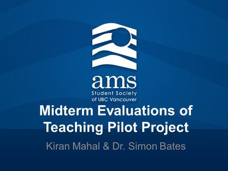 Midterm Evaluations of Teaching Pilot Project Kiran Mahal & Dr. Simon Bates.
