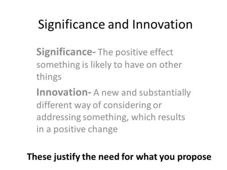 Significance and Innovation Significance- The positive effect something is likely to have on other things Innovation- A new and substantially different.