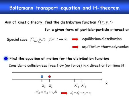Boltzmann transport equation and H-theorem Aim of kinetic theory: find the distribution function for a given form of particle-particle interaction Special.