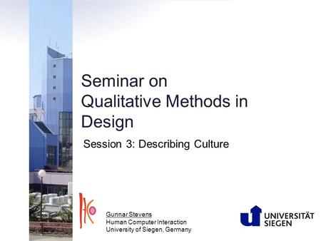 Seminar on Qualitative Methods in Design Session 3: Describing Culture Gunnar Stevens Human Computer Interaction University of Siegen, Germany.