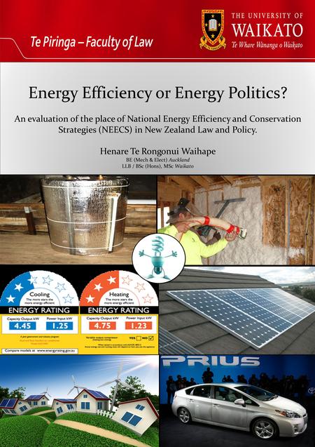 Energy Efficiency or Energy Politics? An evaluation of the place of National Energy Efficiency and Conservation Strategies (NEECS) in New Zealand Law and.