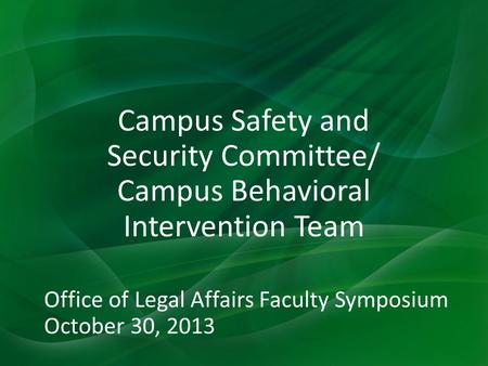 Campus Safety and Security Committee/ Campus Behavioral Intervention Team Office of Legal Affairs Faculty Symposium October 30, 2013.