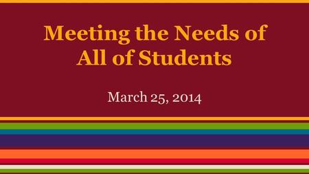 Meeting the Needs of All of Students March 25, 2014.