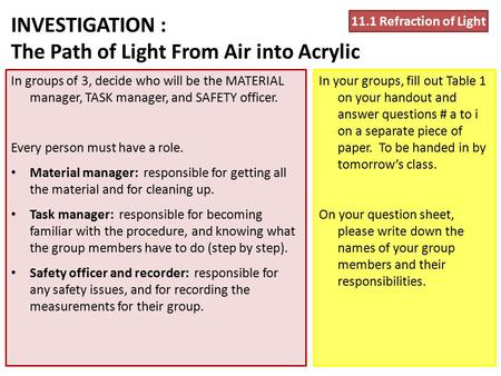 INVESTIGATION : The Path of Light From Air into Acrylic In groups of 3, decide who will be the MATERIAL manager, TASK manager, and SAFETY officer. Every.