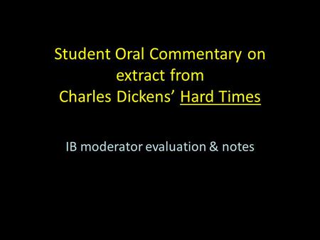 Student Oral Commentary on extract from Charles Dickens’ Hard Times IB moderator evaluation & notes.