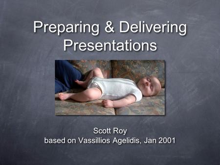Preparing & Delivering Presentations Scott Roy based on Vassillios Agelidis, Jan 2001 Scott Roy based on Vassillios Agelidis, Jan 2001.