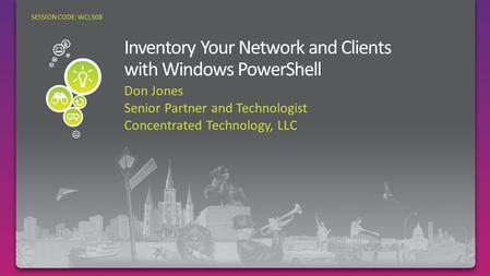 Don Jones Senior Partner and Technologist Concentrated Technology, LLC SESSION CODE: WCL308.