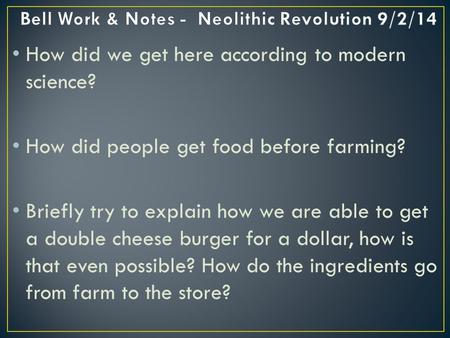 How did we get here according to modern science? How did people get food before farming? Briefly try to explain how we are able to get a double cheese.