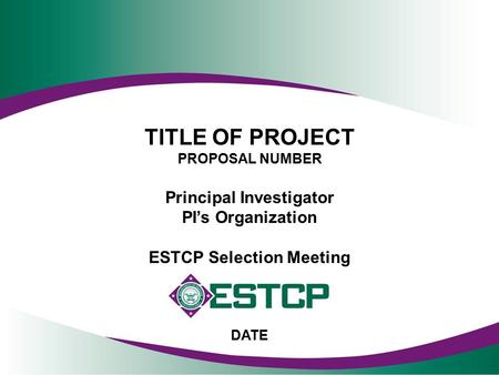 TITLE OF PROJECT PROPOSAL NUMBER Principal Investigator PI’s Organization ESTCP Selection Meeting DATE.
