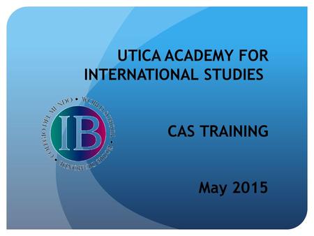 UTICA ACADEMY FOR INTERNATIONAL STUDIES CAS TRAINING May 2015.