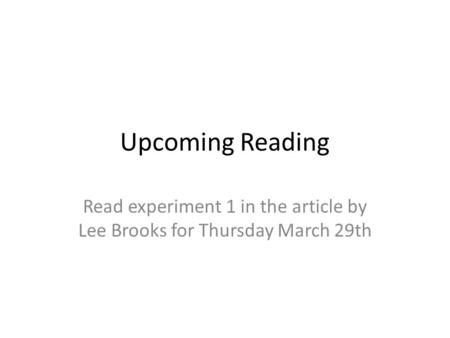 Upcoming Reading Read experiment 1 in the article by Lee Brooks for Thursday March 29th.