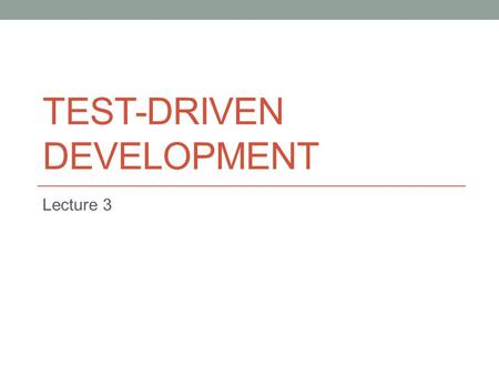 TEST-DRIVEN DEVELOPMENT Lecture 3. Definition Test-driven development (development through testing) is a technique of programming, in which the unit tests.