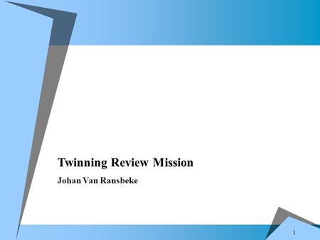 1 Twinning Review Mission Johan Van Ransbeke. 2 Why Twinning ?  Pre-accession assistance  Implement a section of the Acquis  Member State (MS) – Beneficiary.