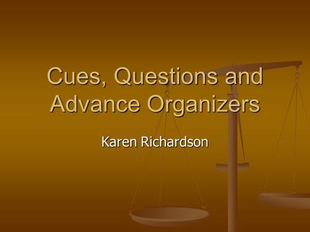 Cues, Questions and Advance Organizers Karen Richardson.