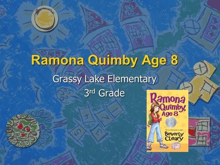 Ramona Quimby Age 8 Grassy Lake Elementary 3 rd Grade.
