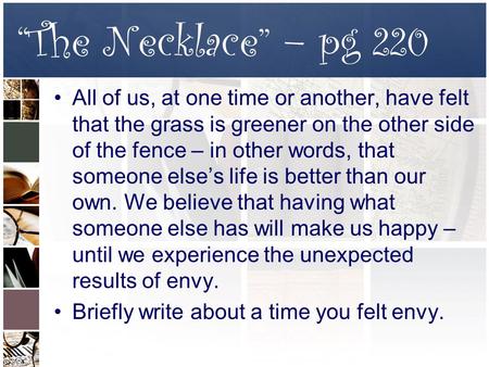“The Necklace” – pg 220 All of us, at one time or another, have felt that the grass is greener on the other side of the fence – in other words, that someone.