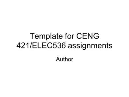 Template for CENG 421/ELEC536 assignments Author.