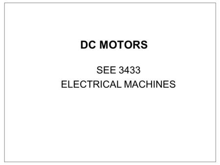 DC MOTORS SEE 3433 ELECTRICAL MACHINES. DC MOTOR - Shunt motors - Separately excited - Series (we’ll look briefly)