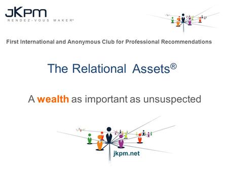 The Relational Assets ® A wealth as important as unsuspected First International and Anonymous Club for Professional Recommendations.