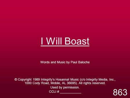 I Will Boast Words and Music by Paul Baloche © Copyright 1989 Integrity’s Hosanna! Music (c/o Integrity Media, Inc., 1000 Cody Road, Mobile, AL 36695).