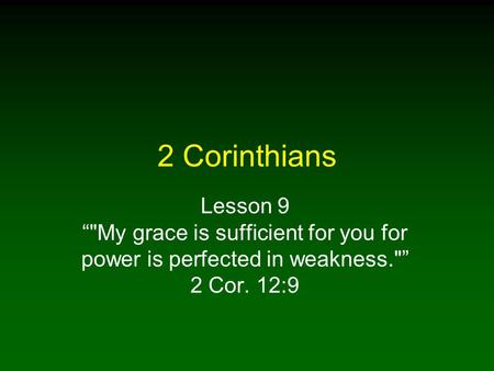2 Corinthians Lesson 9 “My grace is sufficient for you for power is perfected in weakness.” 2 Cor. 12:9.