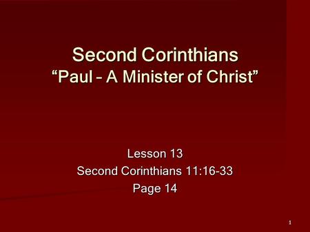 1 Second Corinthians “Paul – A Minister of Christ” Lesson 13 Second Corinthians 11:16-33 Page 14.