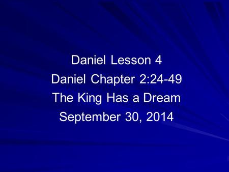 Daniel Lesson 4 Daniel Chapter 2:24-49 The King Has a Dream