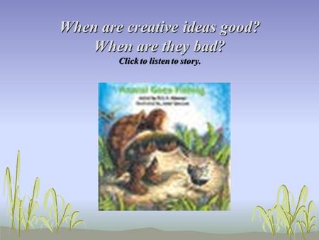 When are creative ideas good? When are they bad? Click to listen to story.