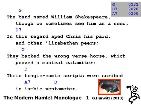 G The bard named William Shakespeare, though we sometimes see him as a seer, D7 In this regard aped Chris his pard, and other ’lizabethan peers; G They.